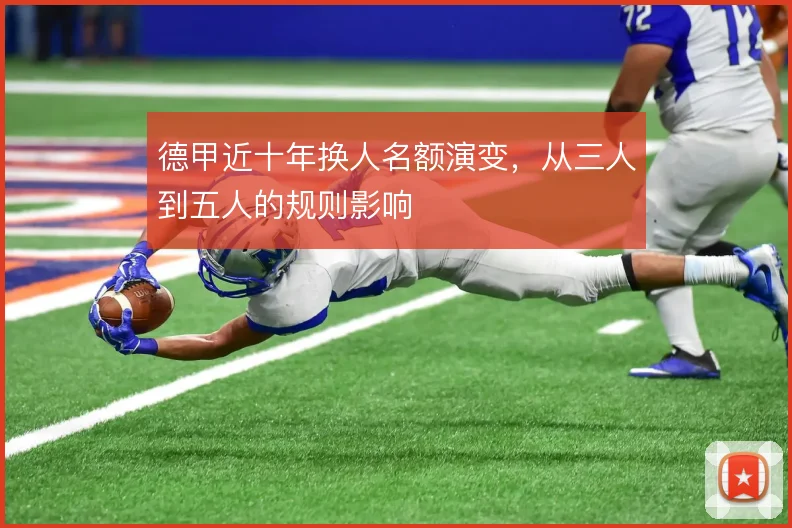 德甲近十年换人名额演变，从三人到五人的规则影响