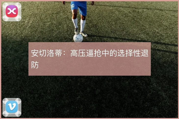 安切洛蒂:高压逼抢中的选择性退防