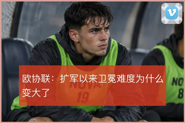 欧协联：扩军以来卫冕难度为什么变大了