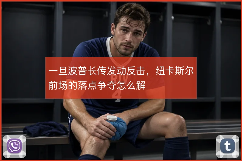 一旦波普长传发动反击，纽卡斯尔前场的落点争夺怎么解