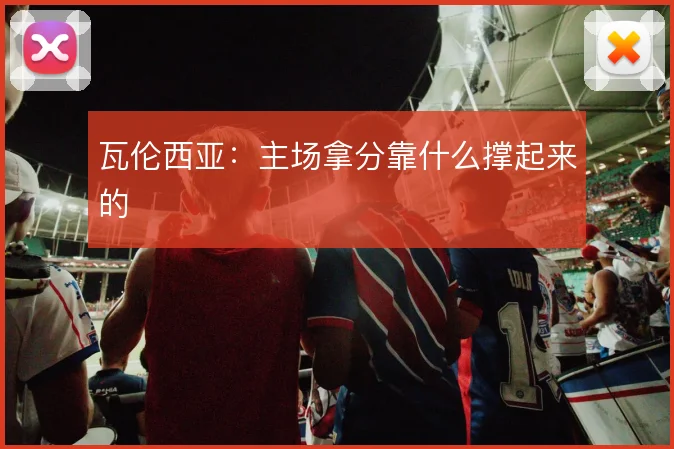 瓦伦西亚：主场拿分靠什么撑起来的