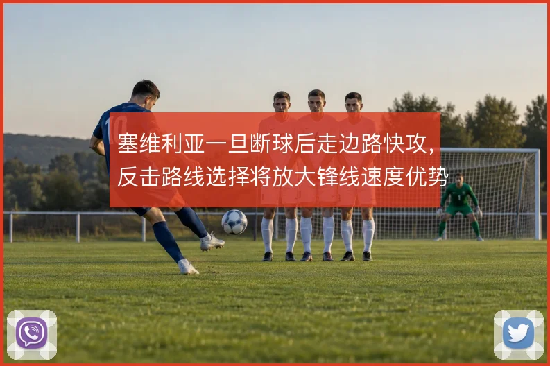 塞维利亚一旦断球后走边路快攻,反击路线选择将放大锋线速度优势