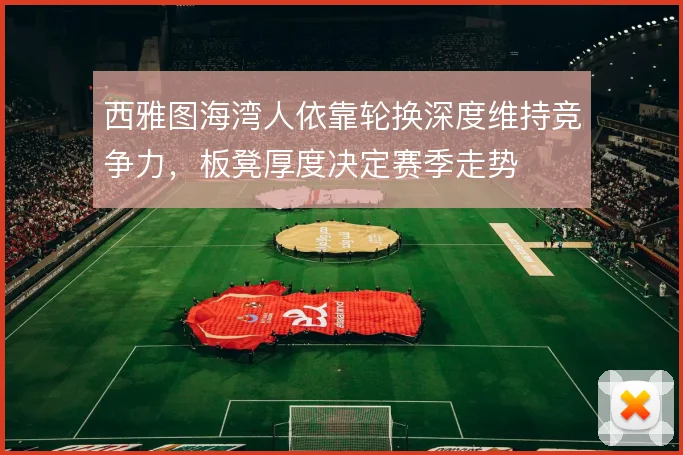 西雅图海湾人依靠轮换深度维持竞争力，板凳厚度决定赛季走势