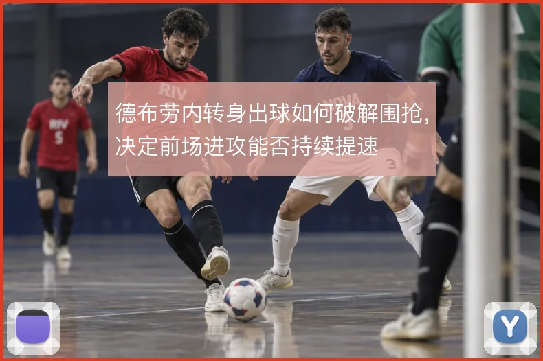 德布劳内转身出球如何破解围抢,决定前场进攻能否持续提速