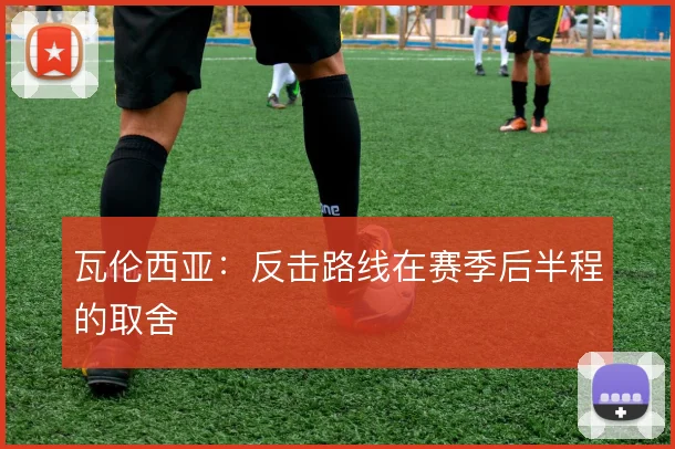 瓦伦西亚:反击路线在赛季后半程的取舍